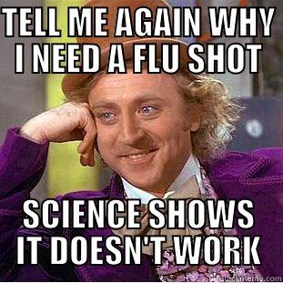 TELL ME AGAIN WHY I NEED A FLU SHOT SCIENCE SHOWS IT DOESN'T WORK Condescending Wonka