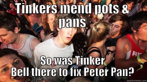 TINKERS MEND POTS & PANS SO WAS TINKER BELL THERE TO FIX PETER PAN? Sudden Clarity Clarence
