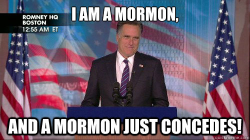 I am a Mormon, and a Mormon just concedes! - I am a Mormon, and a Mormon just concedes!  RomneyConcede