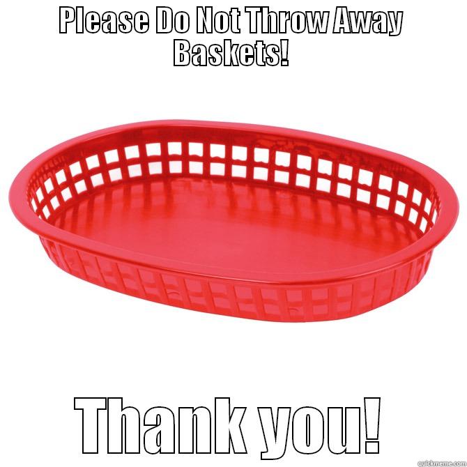PLEASE DO NOT THROW AWAY BASKETS! THANK YOU! Misc