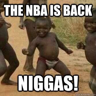The nba is back niggas!  Its friday niggas