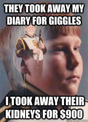 They took away my diary for giggles  I took away their kidneys for $900 - They took away my diary for giggles  I took away their kidneys for $900  Revenge Band Kid