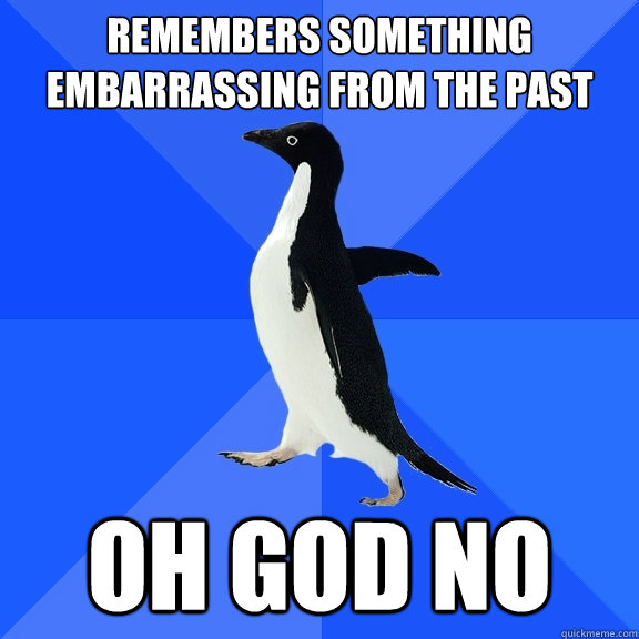 remembers something embarrassing from the past oh god no  Socially Awkward Penguin