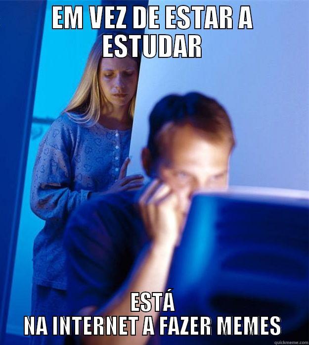 worries ggg - EM VEZ DE ESTAR A ESTUDAR ESTÁ NA INTERNET A FAZER MEMES Redditors Wife