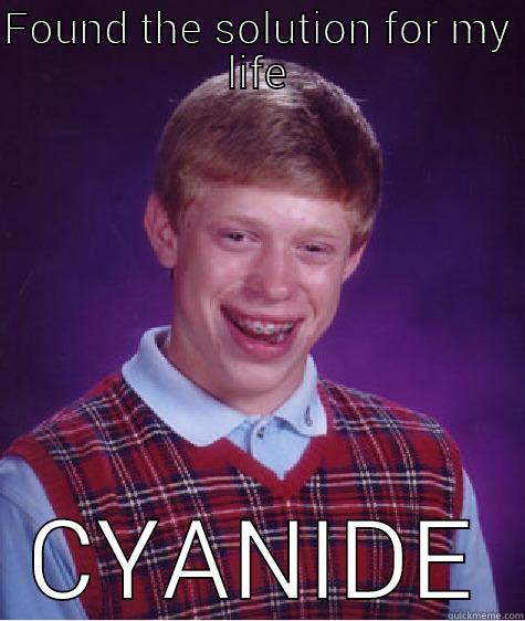 FOUND THE SOLUTION FOR MY LIFE CYANIDE Bad Luck Brian