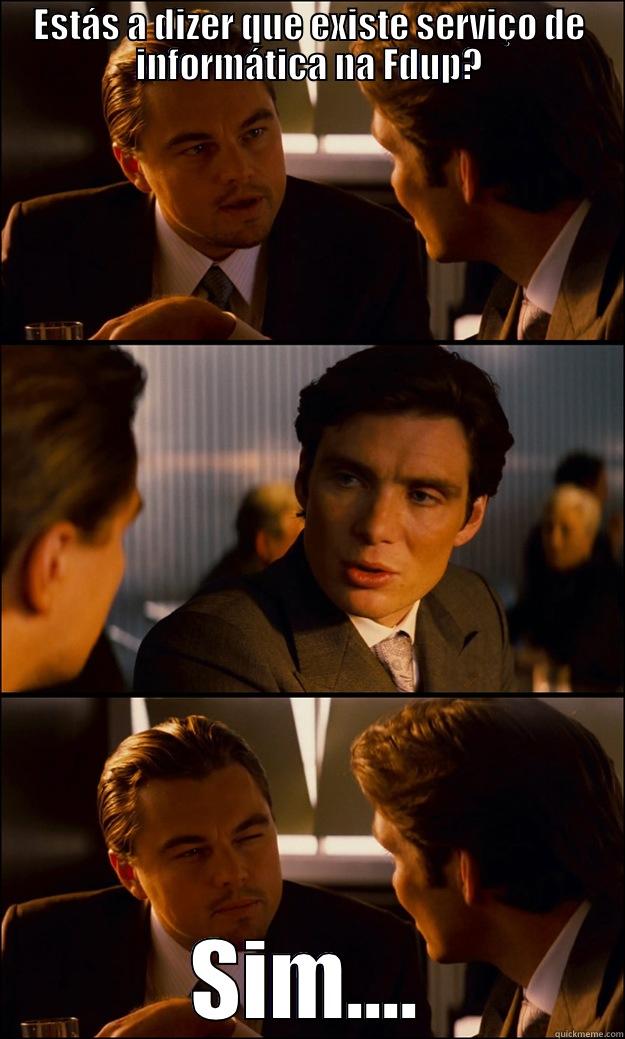 ESTÁS A DIZER QUE EXISTE SERVIÇO DE INFORMÁTICA NA FDUP? SIM.... Inception