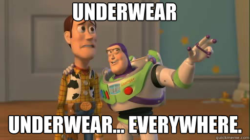 underwear Underwear... Everywhere.  Everywhere