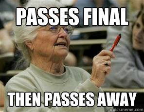 passes final then passes away - passes final then passes away  Senior College Student