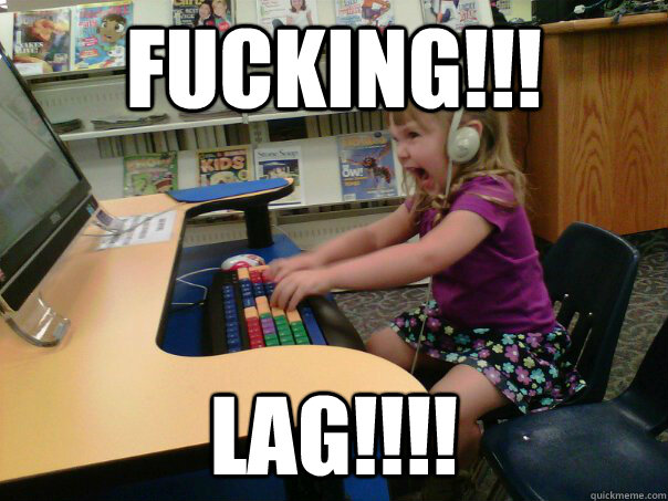 FUCKINg!!! lag!!!! - FUCKINg!!! lag!!!!  Raging Gamer Girl