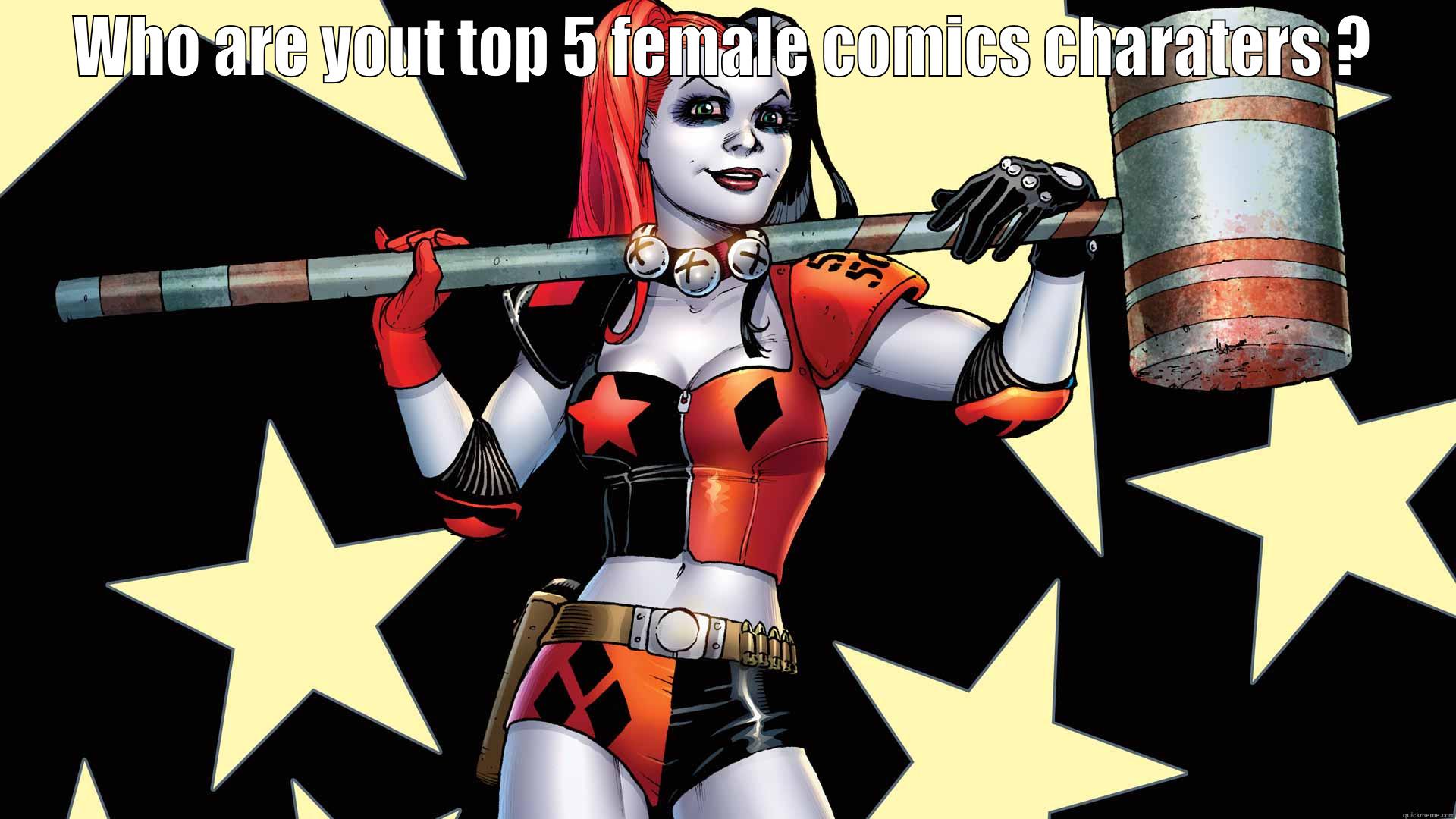 WHO ARE YOUT TOP 5 FEMALE COMICS CHARATERS ?  Misc