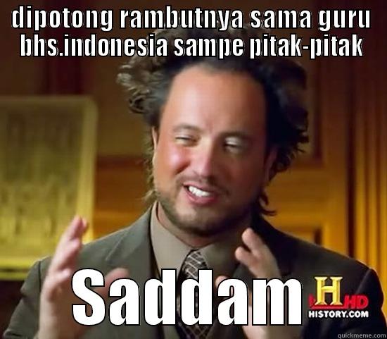 DIPOTONG RAMBUTNYA SAMA GURU BHS.INDONESIA SAMPE PITAK-PITAK SADDAM Ancient Aliens