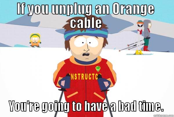 IF YOU UNPLUG AN ORANGE CABLE YOU'RE GOING TO HAVE A BAD TIME. Super Cool Ski Instructor