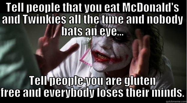 TELL PEOPLE THAT YOU EAT MCDONALD'S AND TWINKIES ALL THE TIME AND NOBODY BATS AN EYE... TELL PEOPLE YOU ARE GLUTEN FREE AND EVERYBODY LOSES THEIR MINDS. Joker Mind Loss