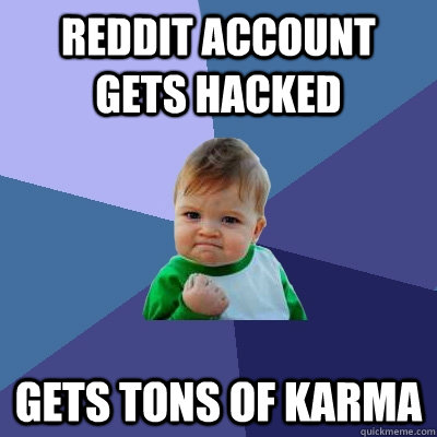 Reddit account gets hacked Gets tons of Karma - Reddit account gets hacked Gets tons of Karma  Success Kid