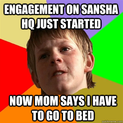 ENGAGEMENT ON SANSHA HQ JUST STARTED NOW MOM SAYS I HAVE TO GO TO BED  Angry School Boy