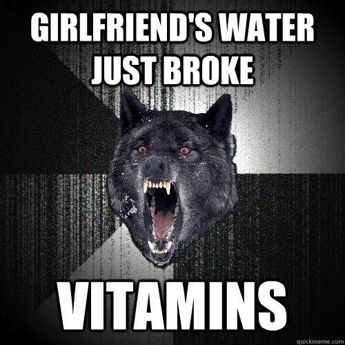 Girlfriend's water just broke Vitamins  Insanity Wolf