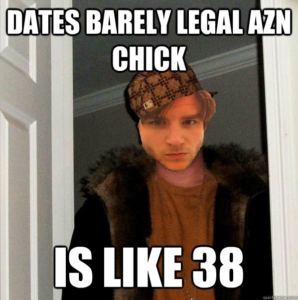 Dates barely legal azn chick Is like 38  