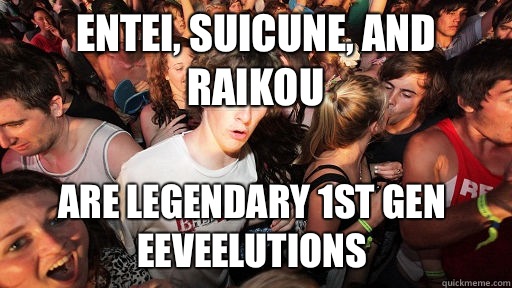 Entei, suicune, and raikou Are legendary 1st gen eeveelutions  Sudden Clarity Clarence