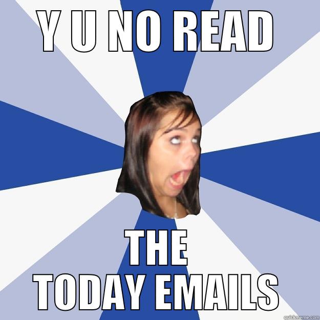 Y U NO READ THE TODAY EMAILS Annoying Facebook Girl