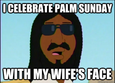 i celebrate Palm sunday with my wife's face  Black Jesus