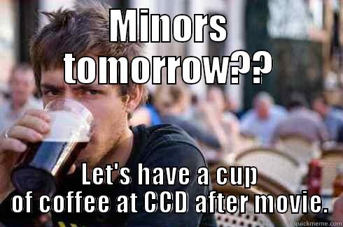 MINORS TOMORROW?? LET'S HAVE A CUP OF COFFEE AT CCD AFTER MOVIE. Lazy College Senior