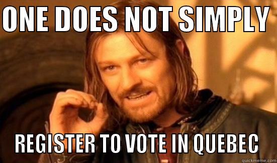 ONE DOES NOT SIMPLY  REGISTER TO VOTE IN QUEBEC Boromir
