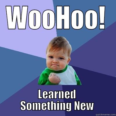 Learn Something New - WOOHOO! LEARNED SOMETHING NEW Success Kid