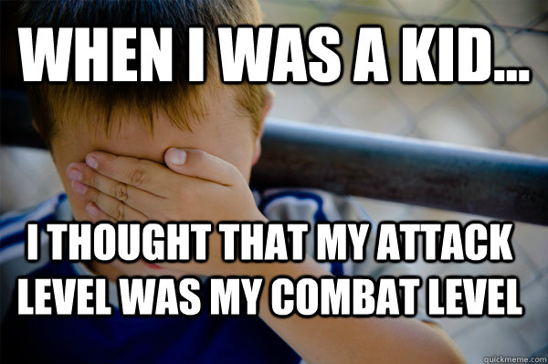 WHEN I WAS A KID... I thought that my attack level was my combat level  Confession kid