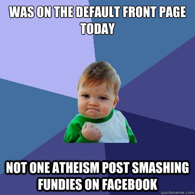 Was on the default front page today Not one atheism post smashing fundies on facebook  Success Kid