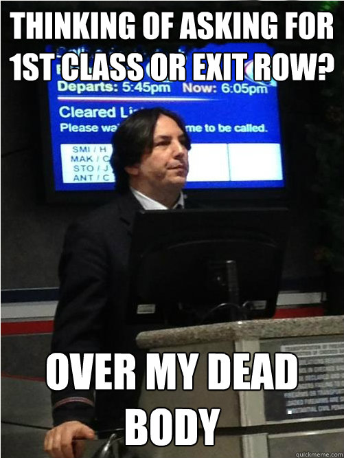 Thinking of asking for 1st class or exit row?
 Over my dead body
  Air Snape