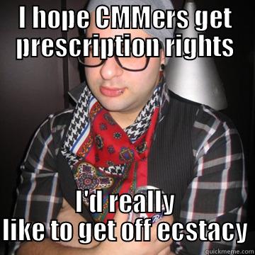 I HOPE CMMERS GET PRESCRIPTION RIGHTS I'D REALLY LIKE TO GET OFF ECSTACY Oblivious Hipster