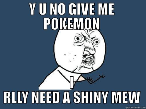 Y U NO GIVE ME POKEMON I RLLY NEED A SHINY MEW Y U No
