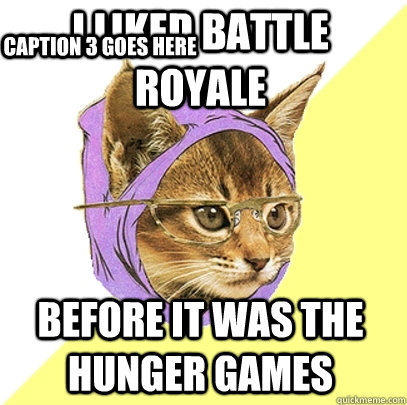I liked Battle Royale Before it was The Hunger Games Caption 3 goes here - I liked Battle Royale Before it was The Hunger Games Caption 3 goes here  Hipster Kitty