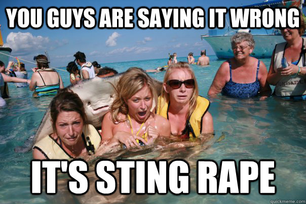 You guys are saying it wrong It's Sting Rape  Pervert Stingray