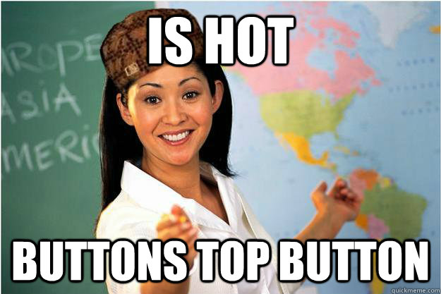is hot buttons top button  Scumbag Teacher