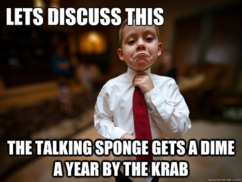 Lets discuss this  The talking sponge gets a dime a year by the krab  Financial Advisor Kid