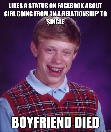 Likes a status on facebook about girl going from 'in a relationship' to 'single' boyfriend died  Bad Luck Brian