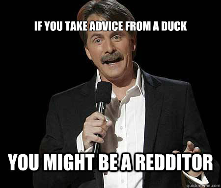 If you take advice from a duck you might be a redditor  Foxworthy Redditor