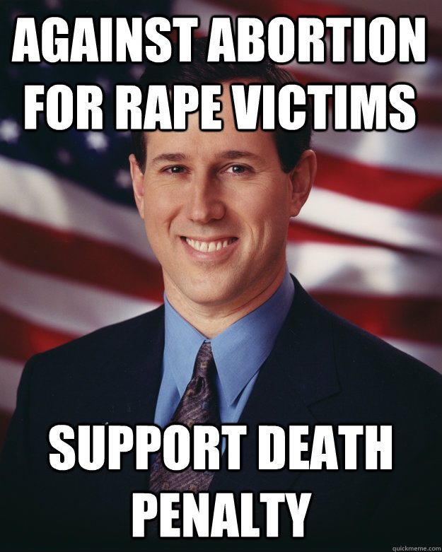 AGAinst abortion for rape victims Support death penalty  Rick Santorum