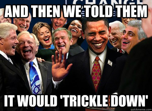 And then we told them it would 'trickle down'  laughing politicians