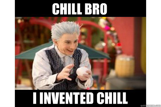 Chill Bro I invented Chill - Chill Bro I invented Chill  jackfrost