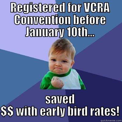 REGISTERED FOR VCRA CONVENTION BEFORE JANUARY 10TH... SAVED $$ WITH EARLY BIRD RATES! Success Kid