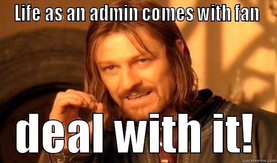 LIFE AS AN ADMIN COMES WITH FAN DEAL WITH IT! Boromir