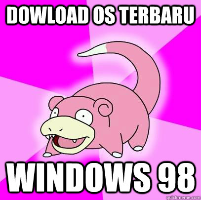 Dowload OS Terbaru Windows 98  Slowpoke
