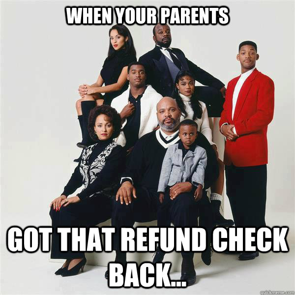 When Your Parents  got that refund check back...  Refund Check