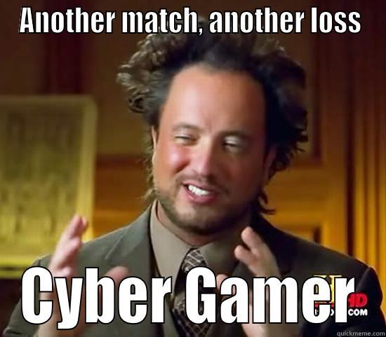 ANOTHER MATCH, ANOTHER LOSS CYBER GAMER Ancient Aliens