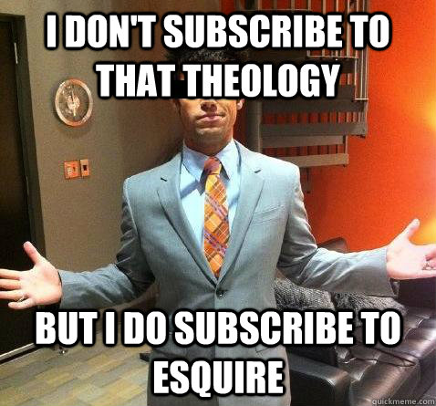 i don't subscribe to that theology but i do subscribe to esquire - i don't subscribe to that theology but i do subscribe to esquire  Hipster Pastor