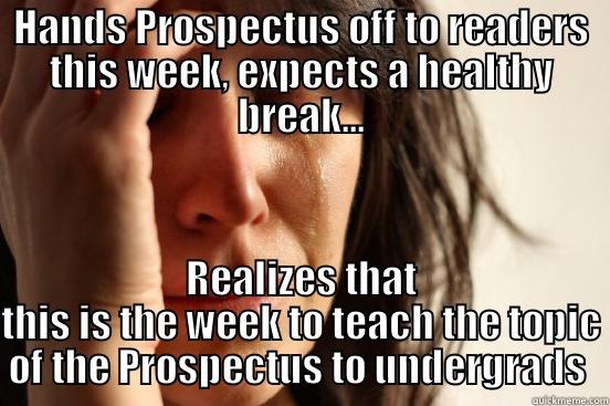 HANDS PROSPECTUS OFF TO READERS THIS WEEK, EXPECTS A HEALTHY BREAK... REALIZES THAT THIS IS THE WEEK TO TEACH THE TOPIC OF THE PROSPECTUS TO UNDERGRADS  First World Problems