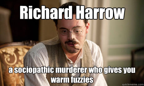Richard Harrow a sociopathic murderer who gives you warm fuzzies - Richard Harrow a sociopathic murderer who gives you warm fuzzies  Richard Harrow