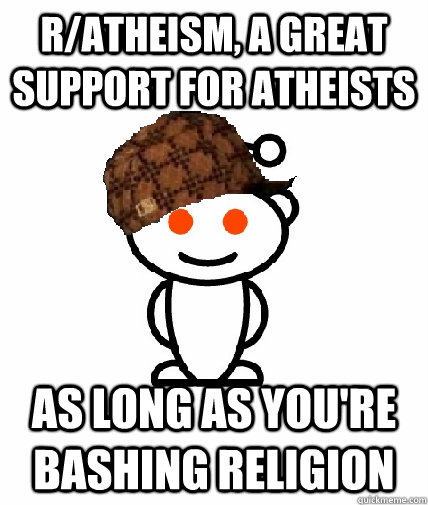 r/atheism, a great support for atheists as long as you're bashing religion   Scumbag Redditor
